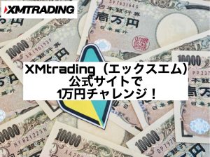 XMtrading(エックスエム)公式サイトで1万円チャレンジ!