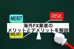 海外FX業者のメリットとデメリットを解説