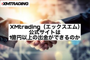 XMtrading(エックスエム)公式サイトは1億円以上の出金ができるのか